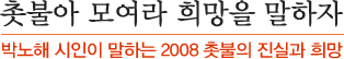 촛불아 모여라 희망을 말하자 박노해 시인이 말하는 2008 촛불의 진실과 희망